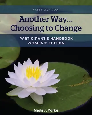 De otra manera... elegir cambiar: Manual del participante - Edición para mujeres - Another Way...Choosing to Change: Participant's Handbook - Women's Edition