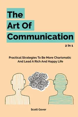 El arte de la comunicación 2 en 1: Estrategias prácticas para ser más carismático y llevar una vida rica y feliz - The Art Of Communication 2 In 1: Practical Strategies To Be More Charismatic And Lead A Rich And Happy Life