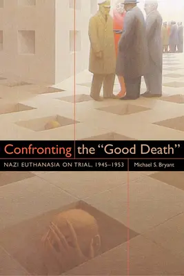 Enfrentarse a la buena muerte: La eutanasia nazi a juicio, 1945-1953 - Confronting the Good Death: Nazi Euthanasia on Trial, 1945-1953