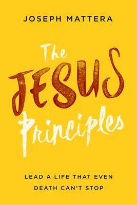 Los Principios de Jesús: Lleva una vida que ni la muerte pueda detener - The Jesus Principles: Lead a Life That Even Death Can't Stop