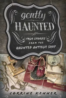 Gently Haunted: Historias reales de la tienda de antigüedades encantada - Gently Haunted: True Stories from the Haunted Antique Shop