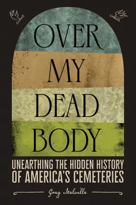 Sobre mi cadáver: Desenterrando la historia oculta de los cementerios de Estados Unidos - Over My Dead Body: Unearthing the Hidden History of America's Cemeteries