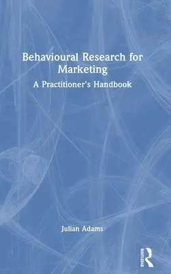 Behavioural Research for Marketing: Manual para profesionales - Behavioural Research for Marketing: A Practitioner's Handbook