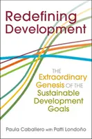 Redefining Development - The Extraordinary Genesis of the Sustainable Development Goals