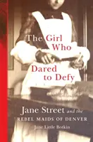 La chica que se atrevió a desafiar: Jane Street y las criadas rebeldes de Denver - The Girl Who Dared to Defy: Jane Street and the Rebel Maids of Denver