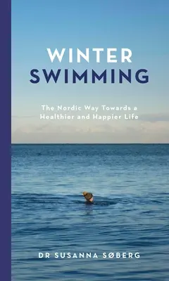 Natación de invierno: La vía nórdica hacia una vida más sana y feliz - Winter Swimming: The Nordic Way Towards a Healthier and Happier Life