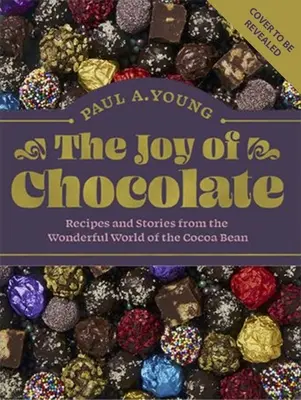 La alegría del chocolate: Recetas e historias del maravilloso mundo del grano de cacao - The Joy of Chocolate: Recipes and Stories from the Wonderful World of the Cocoa Bean
