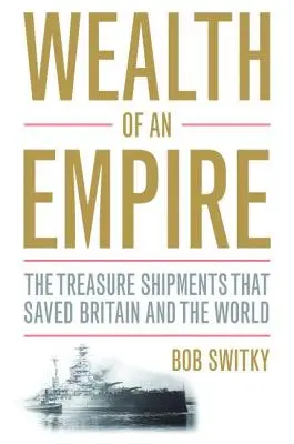 La riqueza de un imperio: Los envíos del tesoro que salvaron a Gran Bretaña y al mundo - Wealth of an Empire: The Treasure Shipments That Saved Britain and the World