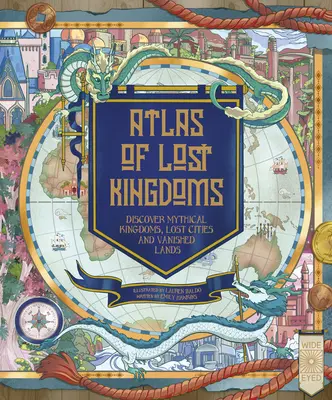 Atlas de los reinos perdidos: Descubre tierras míticas, ciudades perdidas e islas desaparecidas - An Atlas of Lost Kingdoms: Discover Mythical Lands, Lost Cities and Vanished Islands