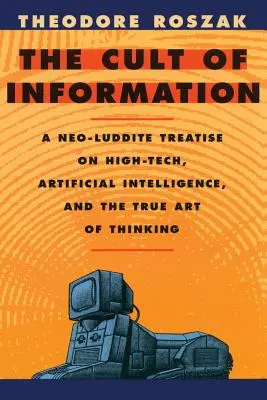 El culto a la información: Un tratado neoludita sobre la alta tecnología, la inteligencia artificial y el verdadero arte de pensar - The Cult of Information: A Neo-Luddite Treatise on High-Tech, Artificial Intelligence, and the True Art of Thinking