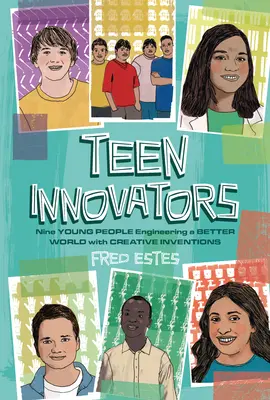 Innovadores adolescentes: Nueve jóvenes diseñan un mundo mejor con inventos creativos - Teen Innovators: Nine Young People Engineering a Better World with Creative Inventions