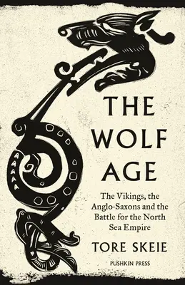 La edad del lobo: los vikingos, los anglosajones y la batalla por el Imperio del Mar del Norte - The Wolf Age: The Vikings, the Anglo-Saxons and the Battle for the North Sea Empire