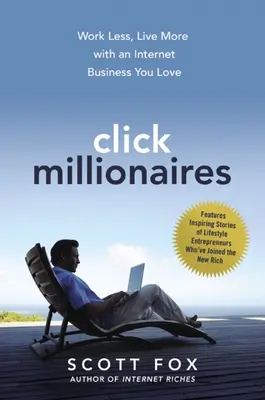 Millonarios del clic: Trabaja menos, vive más con un negocio en Internet que te encante - Click Millionaires: Work Less, Live More with an Internet Business You Love