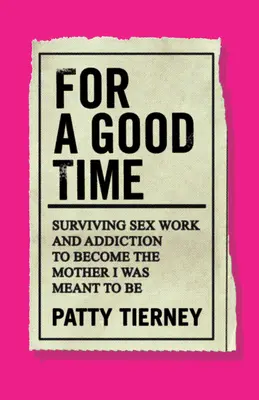 Por un buen momento: sobrevivir al trabajo sexual y a la adicción para convertirme en la madre que estaba destinada a ser - For a Good Time: Surviving Sex Work and Addiction to Become the Mother I Was Meant to Be
