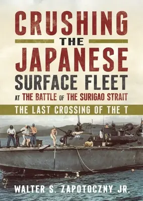 Aplastamiento de la flota de superficie japonesa en la batalla del estrecho de Surigao: La última travesía del T. - Crushing the Japanese Surface Fleet at the Battle of the Surigao Strait: The Last Crossing of the T.