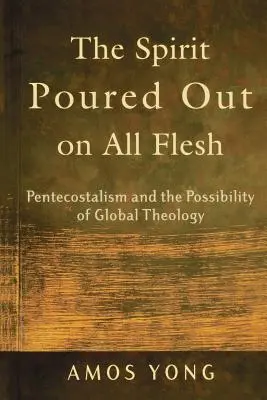 El Espíritu derramado sobre toda carne: El pentecostalismo y la posibilidad de una teología global - The Spirit Poured Out on All Flesh: Pentecostalism and the Possibility of Global Theology