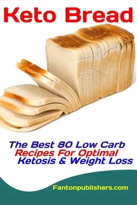 Keto Bread: Las mejores 80 recetas bajas en carbohidratos para una óptima cetosis y pérdida de peso - Keto Bread: The Best 80 Low Carb Recipes For Optimal Ketosis & Weight Loss