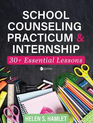 School Counseling Practicum and Internship: 30 y más lecciones esenciales - School Counseling Practicum and Internship: 30 Plus Essential Lessons