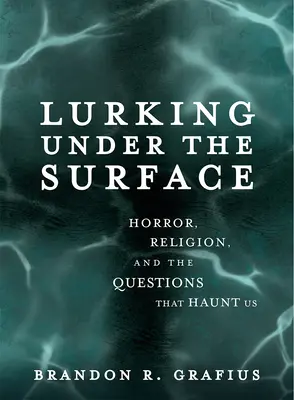 Al acecho bajo la superficie: Horror, religión y las preguntas que nos acechan - Lurking Under the Surface: Horror, Religion, and the Questions That Haunt Us