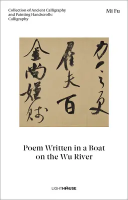 Mi Fu Poema escrito en una barca en el río Wu: Colección de manuscritos de caligrafía y pintura antiguas: Caligrafía - Mi Fu: Poem Written in a Boat on the Wu River: Collection of Ancient Calligraphy and Painting Handscrolls: Calligraphy