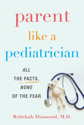 Parent Like a Pediatrician: Todos los datos, nada de miedo - Parent Like a Pediatrician: All the Facts, None of the Fear