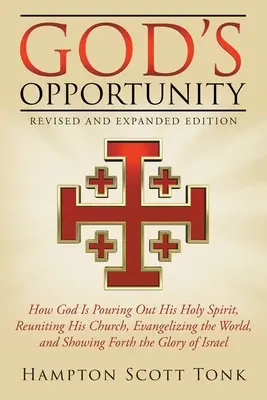 La oportunidad de Dios - Edición revisada y ampliada: Cómo Dios está derramando su Espíritu Santo, reunificando a su Iglesia, evangelizando al mundo y mostrando a Fo - God's Opportunity - Revised and Expanded Edition: How God Is Pouring Out His Holy Spirit, Reuniting His Church, Evangelizing the World, and Showing Fo