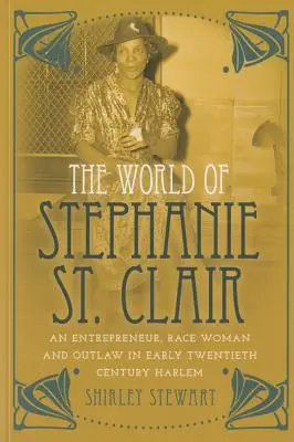 El mundo de Stephanie St. Clair: Empresaria, mujer de raza y proscrita en el Harlem de principios del siglo XX - The World of Stephanie St. Clair: An Entrepreneur, Race Woman and Outlaw in Early Twentieth Century Harlem