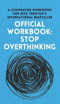 LIBRO DE TRABAJO OFICIAL para STOP OVERTHINKING: Un libro de trabajo complementario para el bestseller internacional de Nick Trenton. - OFFICIAL WORKBOOK for STOP OVERTHINKING: A Companion Workbook for Nick Trenton's International Bestseller