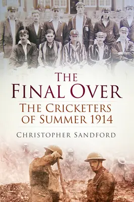 El último over: Los jugadores de críquet del verano de 1914 - The Final Over: The Cricketers of Summer 1914