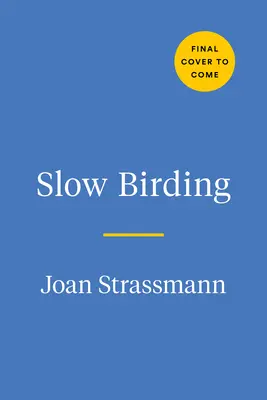 Slow Birding: El arte y la ciencia de disfrutar de los pájaros en tu propio jardín - Slow Birding: The Art and Science of Enjoying the Birds in Your Own Backyard