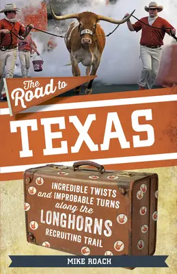 El camino a Texas: Increíbles giros y vueltas improbables a lo largo del camino de reclutamiento de los Texas Longhorns - The Road to Texas: Incredible Twists and Improbable Turns Along the Texas Longhorns Recruiting Trail