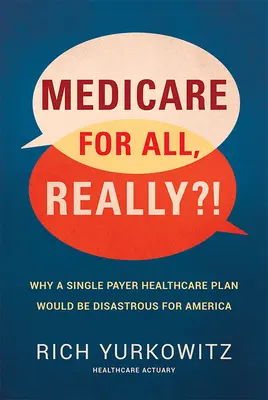 Medicare para todos, ¿de verdad? Por qué un plan de salud de pagador único sería desastroso para Estados Unidos - Medicare for All, Really?!: Why a Single Payer Healthcare Plan Would Be Disastrous for America