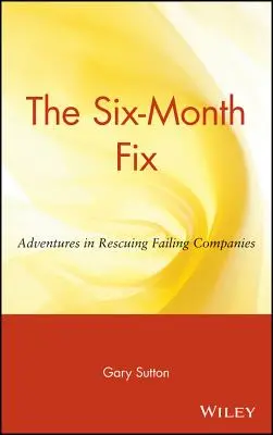El arreglo de seis meses: Aventuras en el rescate de empresas en quiebra - The Six Month Fix: Adventures in Rescuing Failing Companies