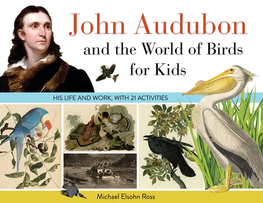 John Audubon y el mundo de las aves para niños: Su vida y su obra, con 21 actividades Volumen 76 - John Audubon and the World of Birds for Kids: His Life and Works, with 21 Activities Volume 76