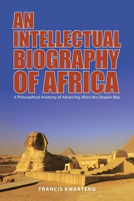 Una biografía intelectual de África: Una anatomía filosófica del progreso de África a la manera diopiana - An Intellectual Biography of Africa: A Philosophical Anatomy of Advancing Africa the Diopian Way