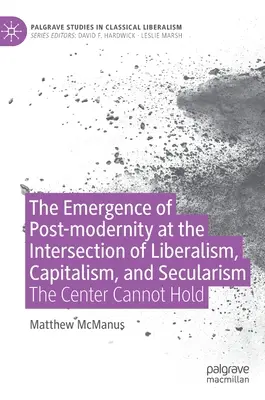 El surgimiento de la posmodernidad en la intersección del liberalismo, el capitalismo y el laicismo: The Center Cannot Hold - The Emergence of Post-Modernity at the Intersection of Liberalism, Capitalism, and Secularism: The Center Cannot Hold