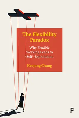 La paradoja de la flexibilidad: por qué el trabajo flexible conduce a la (auto)explotación - The Flexibility Paradox: Why Flexible Working Leads to (Self-)Exploitation