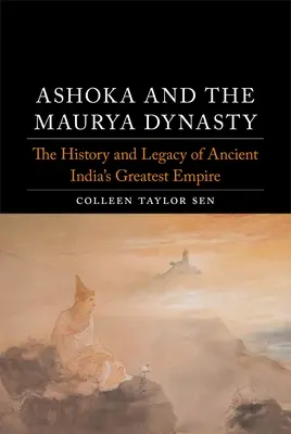 Ashoka y la dinastía Maurya: Historia y legado del mayor imperio de la India antigua - Ashoka and the Maurya Dynasty: The History and Legacy of Ancient India's Greatest Empire