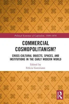 Cosmopolitismo comercial: Cross-Cultural Objects, Spaces, and Institutions in the Early Modern World (Cosmopolitismo comercial: objetos, espacios e instituciones interculturales en la Edad Moderna temprana) - Commercial Cosmopolitanism?: Cross-Cultural Objects, Spaces, and Institutions in the Early Modern World