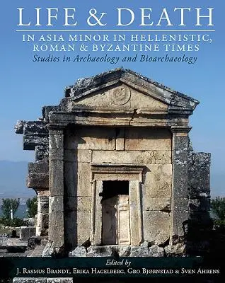 Vida y muerte en Asia Menor en época helenística, romana y bizantina: Estudios de arqueología y bioarqueología - Life and Death in Asia Minor in Hellenistic, Roman and Byzantine Times: Studies in Archaeology and Bioarchaeology