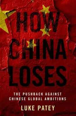 Cómo pierde China: El retroceso contra las ambiciones globales chinas - How China Loses: The Pushback Against Chinese Global Ambitions