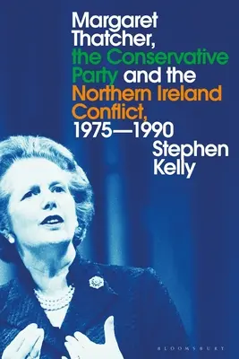 Margaret Thatcher, el Partido Conservador y el conflicto de Irlanda del Norte, 1975-1990 - Margaret Thatcher, the Conservative Party and the Northern Ireland Conflict, 1975-1990