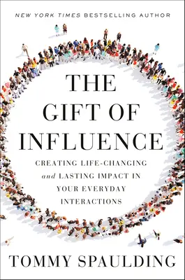 El don de la influencia: Cómo crear un impacto duradero que cambie tu vida en tus interacciones cotidianas - The Gift of Influence: Creating Life-Changing and Lasting Impact in Your Everyday Interactions