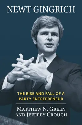 Newt Gingrich: Auge y declive de un empresario de partido - Newt Gingrich: The Rise and Fall of a Party Entrepreneur