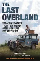 Last Overland - De Singapur a Londres: The Return Journey of the Iconic Land Rover Expedition (con prólogo de Tim Slessor) - Last Overland - Singapore to London: The Return Journey of the Iconic Land Rover Expedition (with a foreword by Tim Slessor)