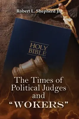 LOS TIEMPOS DE JUECES POLITICOS Y WOKERS (Cuando cada hombre hizo lo que era correcto en sus propios ojos) - THE TIMES OF POLITICAL JUDGES AND WOKERS (When every man did what was right in his own eyes)