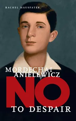 Mordechai Anielewicz: No a la desesperación - Mordechai Anielewicz: No to Despair