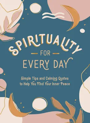 Espiritualidad para cada día: Consejos sencillos y citas tranquilizadoras para ayudarte a encontrar tu paz interior - Spirituality for Every Day: Simple Tips and Calming Quotes to Help You Find Your Inner Peace