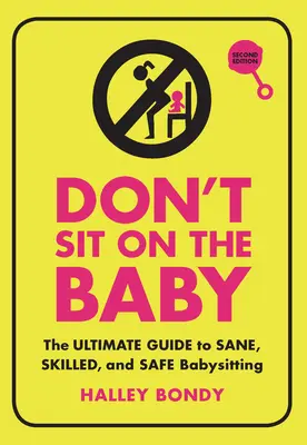 No te sientes encima del bebé, 2ª edición: La guía definitiva para hacer de canguro de forma sana, hábil y segura - Don't Sit on the Baby, 2nd Edition: The Ultimate Guide to Sane, Skilled, and Safe Babysitting