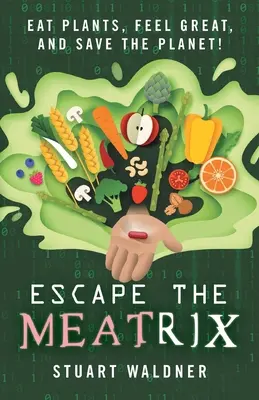 Escapa de la Matanza: ¡Come plantas, siéntete bien y salva el planeta! - Escape the Meatrix: Eat Plants, Feel Great, and Save the Planet!